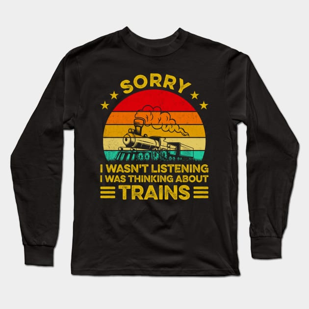 Vintage Sorry I Wasn't Listening I Was Thinking About Trains Long Sleeve T-Shirt by LawrenceBradyArt